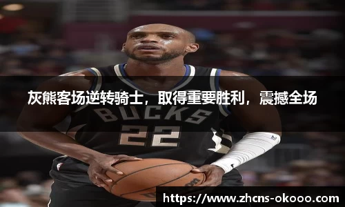 灰熊客场逆转骑士，取得重要胜利，震撼全场