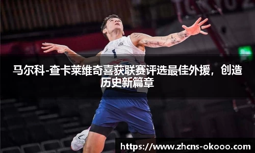 马尔科-查卡莱维奇喜获联赛评选最佳外援，创造历史新篇章