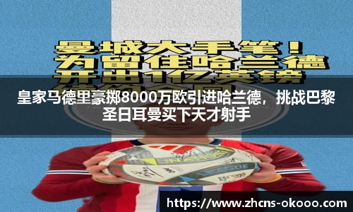 皇家马德里豪掷8000万欧引进哈兰德，挑战巴黎圣日耳曼买下天才射手