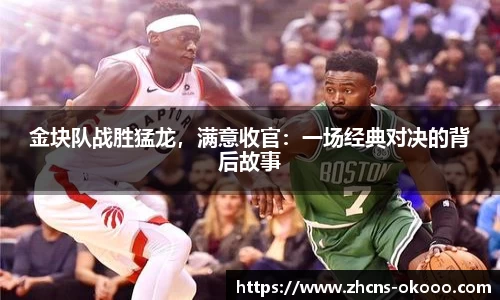金块队战胜猛龙，满意收官：一场经典对决的背后故事