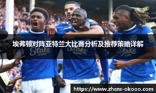 埃弗顿对阵亚特兰大比赛分析及推荐策略详解