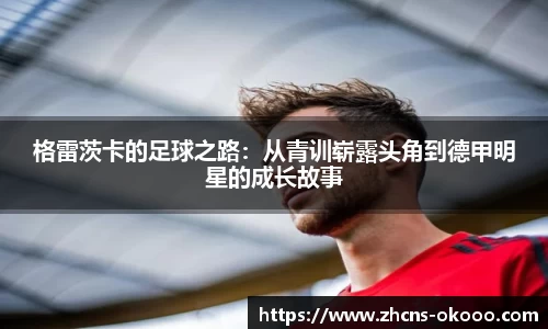 格雷茨卡的足球之路：从青训崭露头角到德甲明星的成长故事