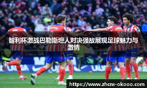 智利杯激战巴勒斯坦人对决强敌展现足球魅力与激情