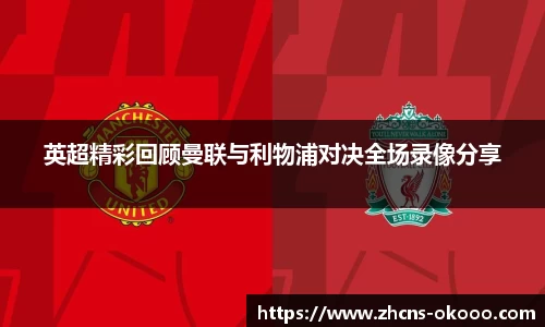 英超精彩回顾曼联与利物浦对决全场录像分享